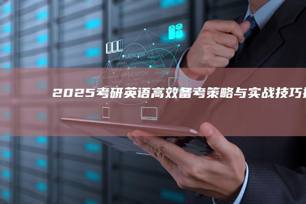 2025考研英语：高效备考策略与实战技巧提升